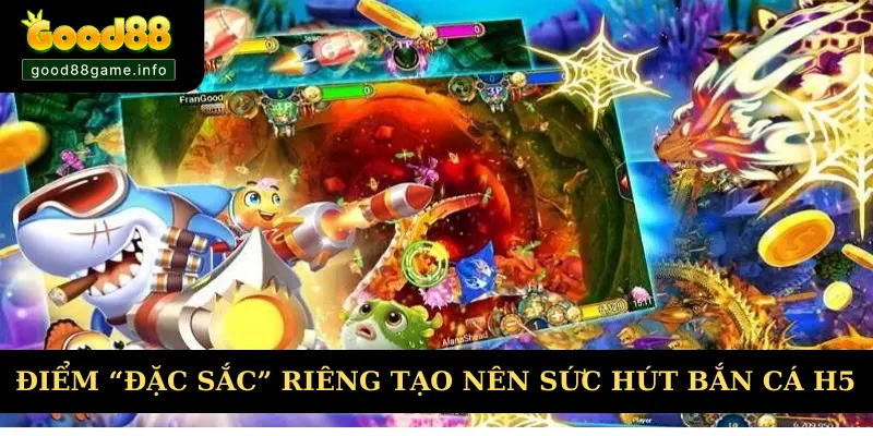 Điểm “đặc sắc” riêng tạo nên sức hút cho bắn cá H5