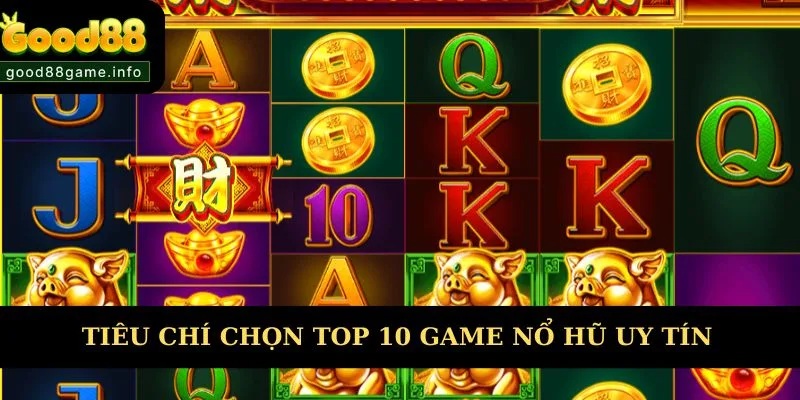 Tiêu chí chọn top 10 game nổ hũ uy tín Tiêu chí chọn top 10 game nổ hũ uy tín